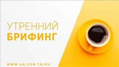 Утренний брифинг агентства «Анадолу» на 9 августа