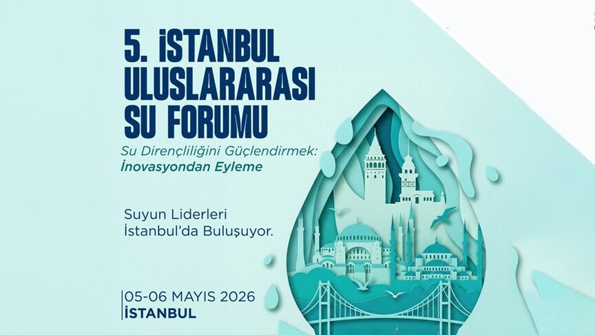 5. İstanbul Uluslararası Su Forumu 5-6 Mayıs'ta İstanbul'da düzenlenecek