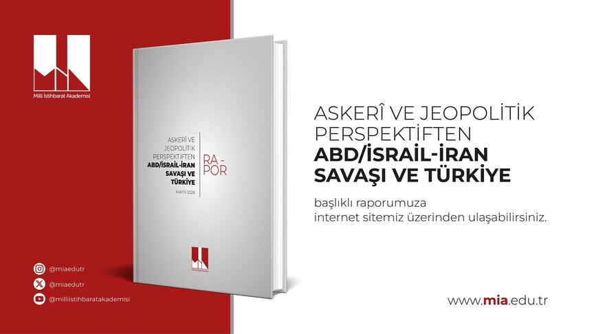 Milli İstihbarat Akademisi "Askeri ve Jeopolitik Perspektiften ABD/İsrail-İran Savaşı ve Türkiye" raporunu yayımladı