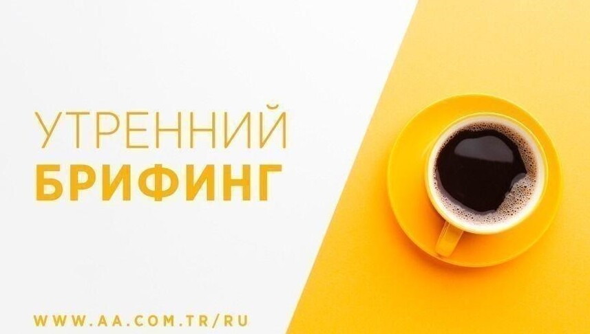 Утренний брифинг агентства «Анадолу» на 1 августа